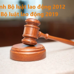 So sánh Bộ luật Lao động 2012 và Bộ luật Lao động 2019 So sánh bộ luật lao động 2012 và bộ luật lao động 2019