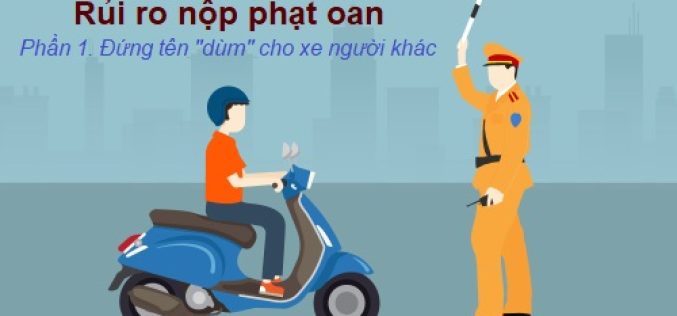 Rủi ro nộp phạt oan – Phần 1: Đứng tên dùm cho xe người khác
