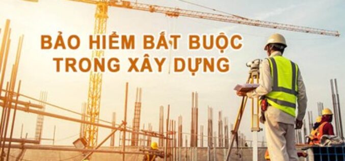 Doanh nghiệp cần lưu ý gì về bảo hiểm bắt buộc công trình xây dựng?